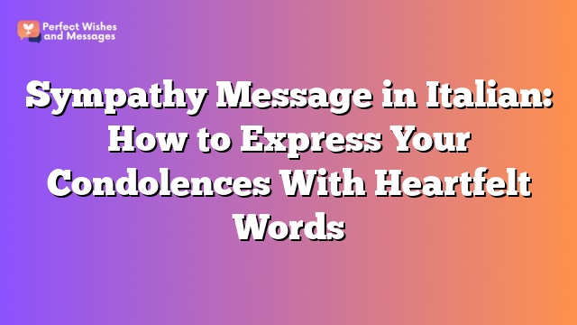 Sympathy Message in Italian:  How to Express Your Condolences With Heartfelt Words